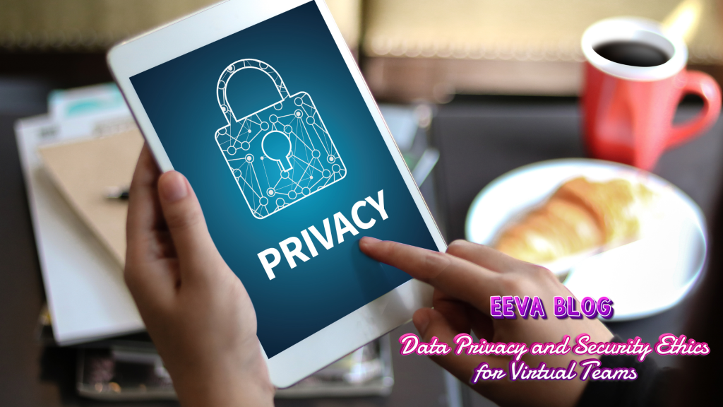 Data Privacy and Security Ethics for Virtual&nbsp;Teams